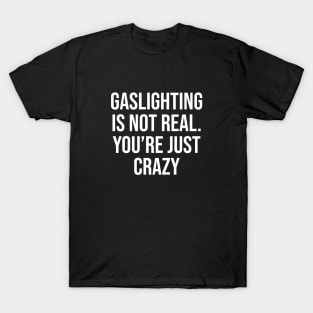 Gaslighting is not real.... T-Shirt